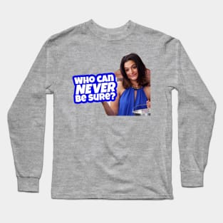 Who Can Never Be Sure Long Sleeve T-Shirt